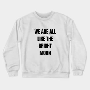 We are all like the bright moon Crewneck Sweatshirt